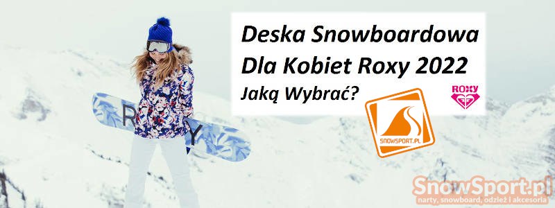 Deska snowboardowa dla kobiet Roxy 2022 jaką wybrać